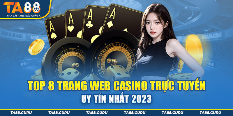 Top 8 Trang Web Casino Trực Tuyến Uy Tín Nhất 2023