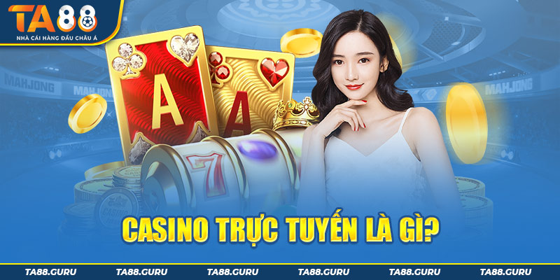 TA88 giải thích về Casino trực tuyến uy tín
