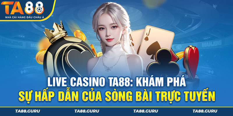 Khám Phá Sự Hấp Dẫn Của Live Casino TA88
