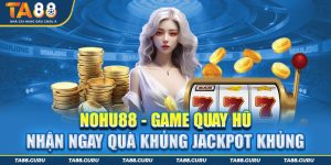 Nohu88 - Game Quay Hũ Nhận Ngay Quà Khủng Jackpot Khủng