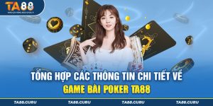 Tổng hợp các thông tin chi tiết về game bài Poker TA88 