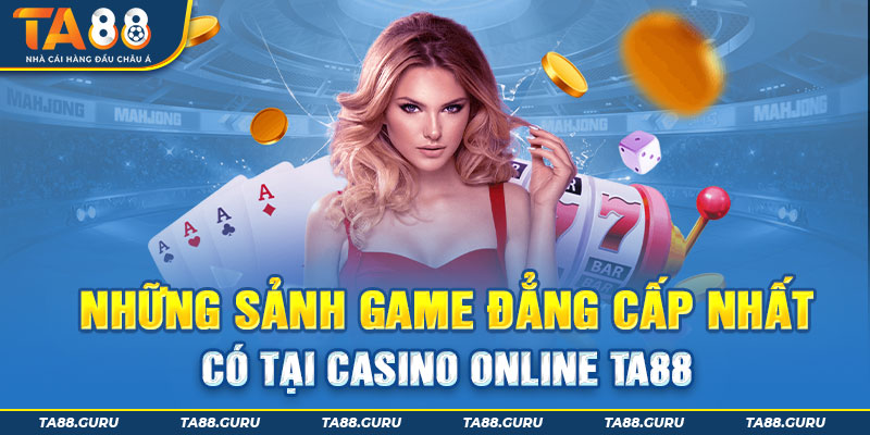 Các sảnh game phổ biến nhất đều có tại Casino trực tuyến TA88