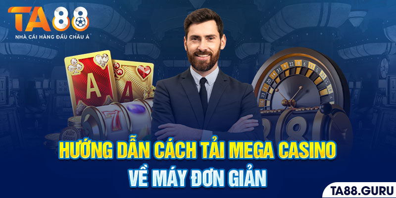 Hướng dẫn cách tải Mega Casino về máy đơn giản