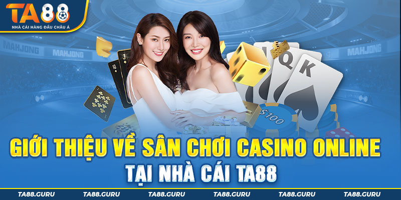 Tổng quan về sòng bạc Casino trực tuyến của Ta88