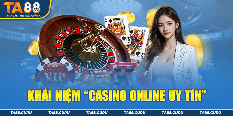 Khái niệm “Casino online uy tín”