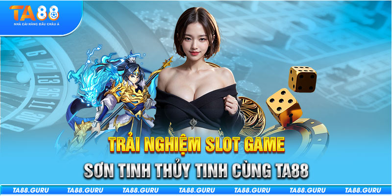 Trải nghiệm slot game Sơn Tinh Thủy Tinh cùng TA88