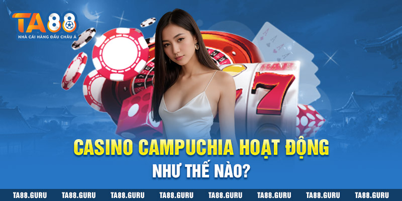Tìm hiểu các thông tin cơ bản về lĩnh vực cá cược casino Campuchia.