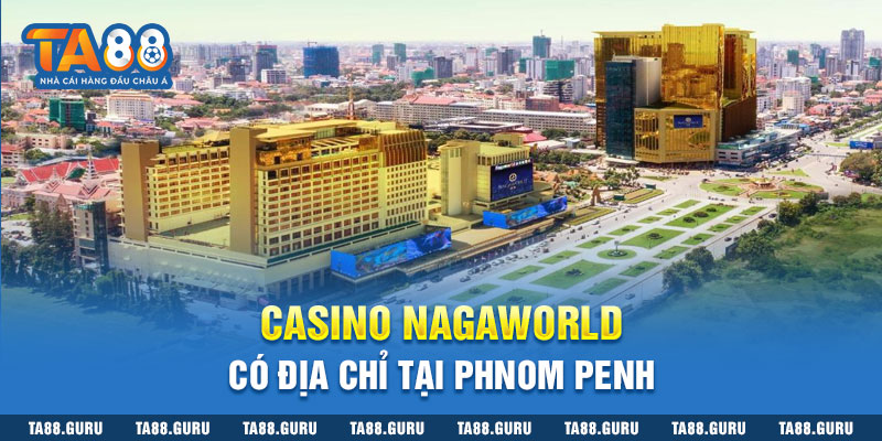 Casino Nagaworld có địa chỉ tại Phnom Penh