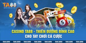 Casino TA88 - Thiên đường đỉnh cao cho tay chơi cá cược