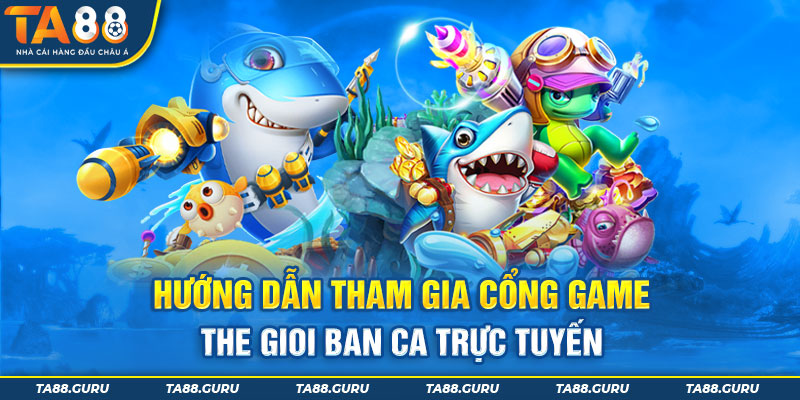 Hướng dẫn tham gia các trò chơi tại cổng game The Gioi Ban Ca trực tuyến